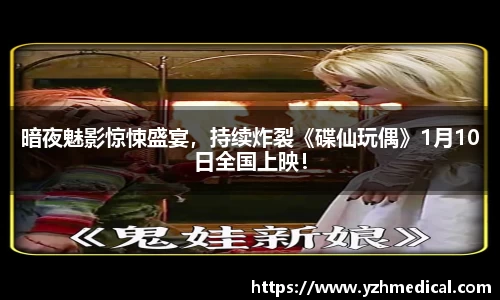 im电竞：暗夜魅影惊悚盛宴，持续炸裂《碟仙玩偶》1月10日全国上映！